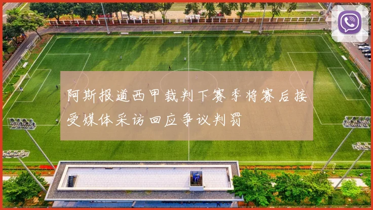 阿斯报道西甲裁判下赛季将赛后接受媒体采访回应争议判罚